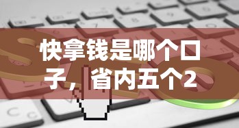 快拿钱是哪个口子，省内五个2025最新贷款最快的平台
