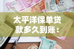 太平洋保单贷款多久到账：太平洋保单借款何时能到账