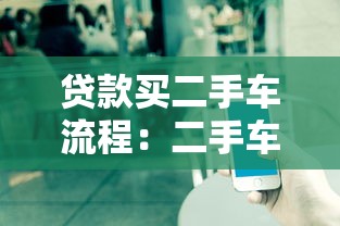 贷款买二手车流程：二手车贷款流程如何操作
