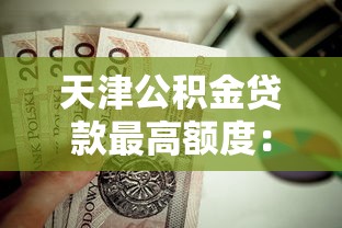 天津公积金贷款最高额度：天津公积金首套二套房贷款上限是多少