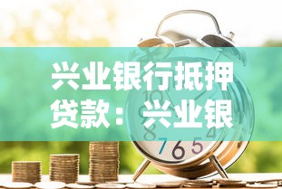 兴业银行抵押贷款：兴业银行房产抵押贷款如何申请