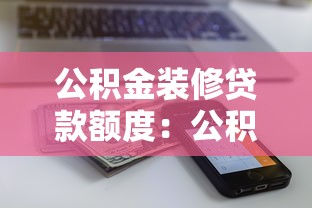 公积金装修贷款额度：公积金装修贷款限额如何测算