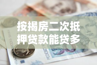 按揭房二次抵押贷款能贷多少：按揭房再抵押最高可贷几成