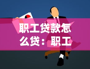 职工贷款怎么贷：职工如何申请贷款