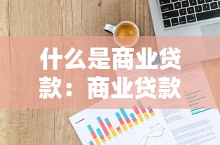 什么是商业贷款：商业贷款有哪些常见类型