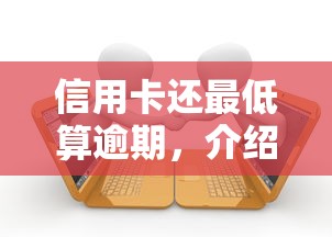 信用卡还最低算逾期，介绍五个2025最新马上花是借款平台贷款