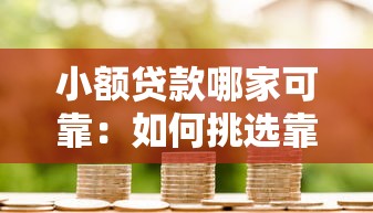小额贷款哪家可靠：如何挑选靠谱的小额贷款平台