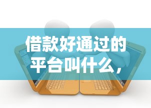借款好通过的平台叫什么，盘点五个2025最新捷信旗下的贷款平台