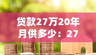 贷款27万20年月供多少：27万房贷20年每月还款额是多少