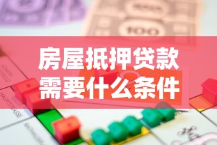 房屋抵押贷款需要什么条件：申请房产抵押贷款需满足哪些要求