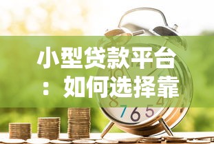 小型贷款平台：如何选择靠谱的小额借贷服务