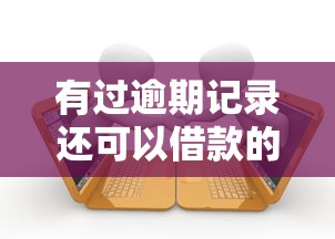 有过逾期记录还可以借款的平台叫什么，汇总五个2025最新平台贷款利率低