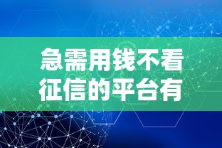 急需用钱不看征信的平台有哪些，解答五家2025最新平台借钱容易
