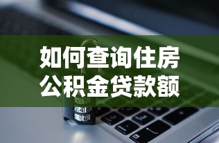 如何查询住房公积金贷款额度：公积金贷款额度怎么查
