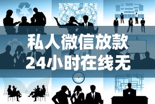 私人微信放款24小时在线无抵押，推荐五个2025最新最好的贷款平台