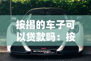 按揭的车子可以贷款吗：按揭车能否申请二次抵押贷款