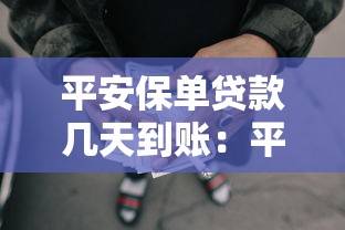 平安保单贷款几天到账：平安保单借款多久能到账