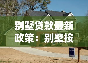 别墅贷款最新政策：别墅按揭贷款条件有哪些新调整？