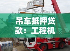 吊车抵押贷款：工程机械如何办理抵押融资