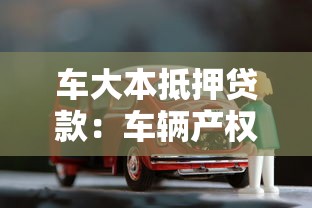 车大本抵押贷款：车辆产权证如何办理抵押借款