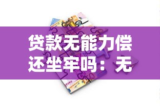 贷款无能力偿还坐牢吗：无力偿还贷款是否会面临牢狱之灾