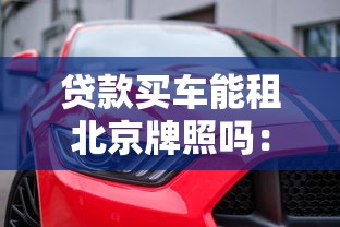 贷款买车能租北京牌照吗：贷款购车能否租赁京牌指标