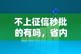 不上征信秒批的有吗，省内五个2025最新没看征信的平台
