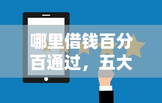 哪里借钱百分百通过，五大2025最新靠谱借钱平台