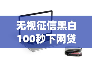 无视征信黑白100秒下网贷app，五大2025最新贷款获客平台