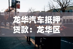 龙华汽车抵押贷款：龙华区车抵贷如何办理