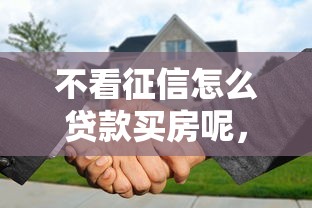 不看征信怎么贷款买房呢，整合5个2025最新黑口子秒下款2025