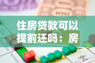 住房贷款可以提前还吗：房贷提前还款有哪些注意事项