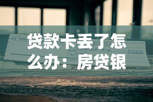 贷款卡丢了怎么办：房贷银行卡遗失补办流程有哪些