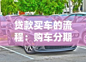 贷款买车的流程：购车分期需要哪些手续步骤