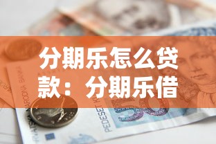 分期乐怎么贷款：分期乐借款条件与申请流程详解