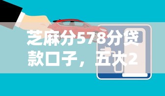 芝麻分578分贷款口子，五大2025最新有车在平台好贷款