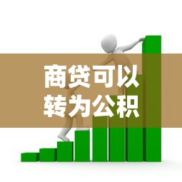 商贷可以转为公积金贷款吗：商业贷款如何转为公积金贷款