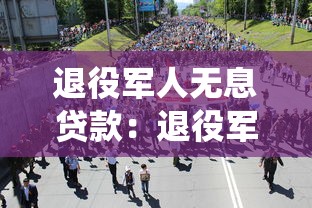 退役军人无息贷款：退役军人贷款是否免息