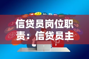 信贷员岗位职责：信贷员主要工作内容有哪些