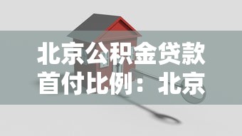 北京公积金贷款首付比例：北京公积金购房首付最低需多少