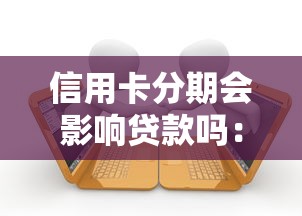 信用卡分期会影响贷款吗：信用卡分期对房贷审批有影响吗