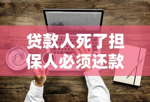 贷款人死了担保人必须还款吗：借款人去世担保人需承担还款责任吗