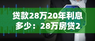 贷款28万20年利息多少：28万房贷20年利息和月供如何计算