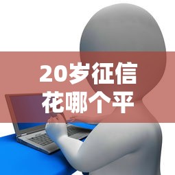 20岁征信花哪个平台好批，阐述5家2025最新阿里巴巴贷款平台