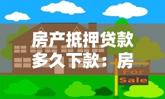 房产抵押贷款多久下款：房屋抵押贷款放款周期需多久