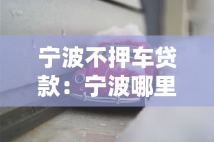 宁波不押车贷款：宁波哪里可以办理免押车的贷款