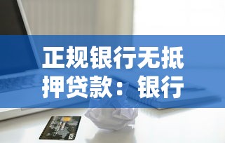 正规银行无抵押贷款：银行信用贷款如何申请