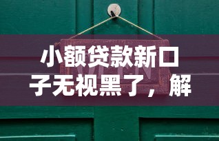 小额贷款新口子无视黑了，解答五家2025最新黑口子