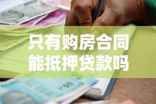 只有购房合同能抵押贷款吗：仅凭购房合同能否申请房屋抵押贷款