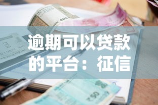 逾期可以贷款的平台：征信逾期后哪些平台还能放款
